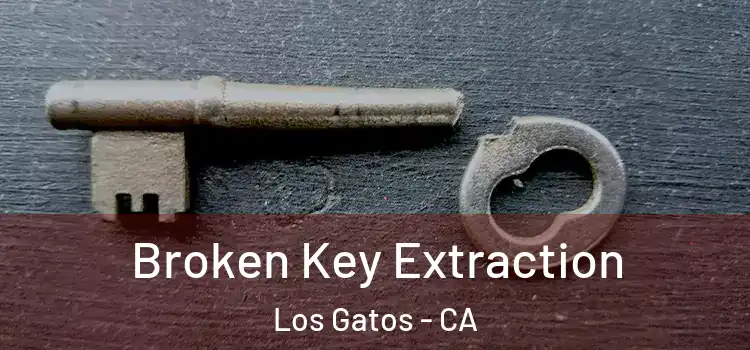 Broken Key Extraction Los Gatos - CA